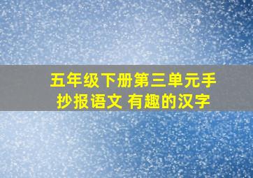 五年级下册第三单元手抄报语文 有趣的汉字